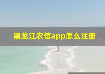 黑龙江农信app怎么注册