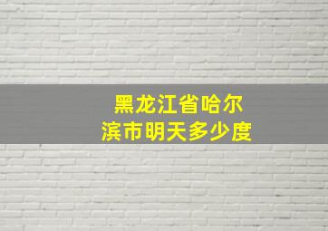 黑龙江省哈尔滨市明天多少度