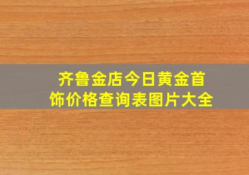 齐鲁金店今日黄金首饰价格查询表图片大全