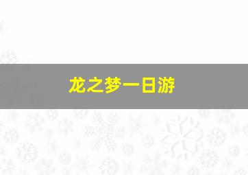 龙之梦一日游