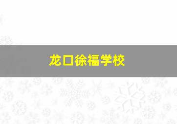 龙口徐福学校